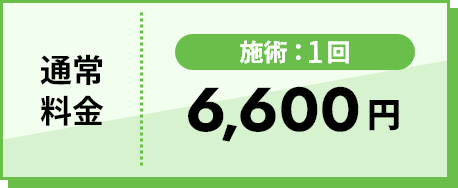 通常料金 施術：1回 6,600円